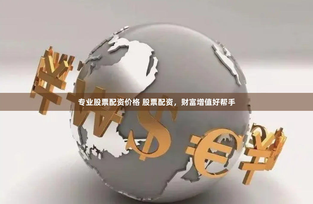 專業股票配資價格 股票配資，財富增值好幫手