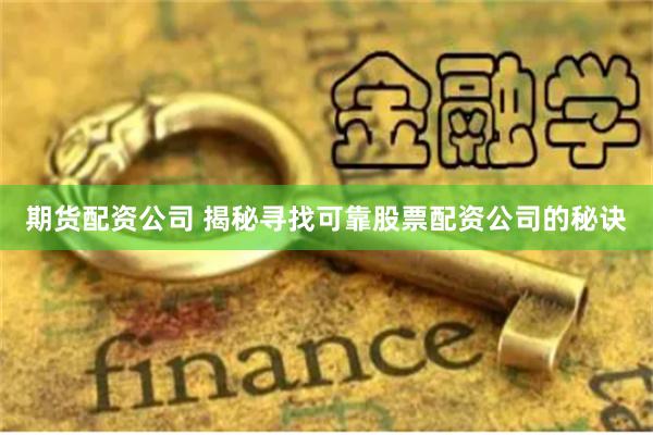 期貨配資公司 揭秘尋找可靠股票配資公司的秘訣