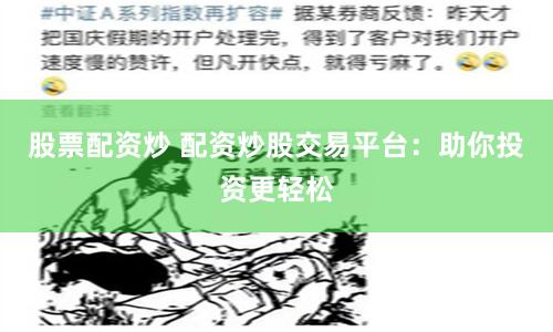 股票配資炒 配資炒股交易平臺(tái)：助你投資更輕松