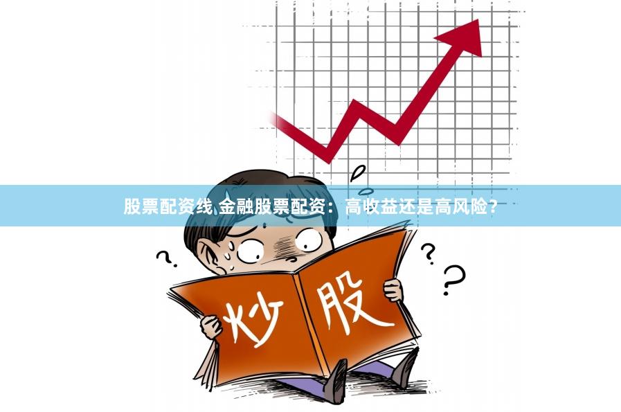 股票配資線 金融股票配資：高收益還是高風險？